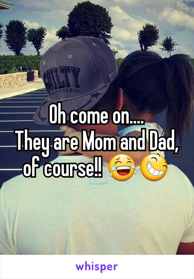 Oh come on....
They are Mom and Dad, of course!! 😂😆