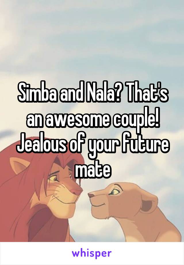 Simba and Nala? That's an awesome couple! Jealous of your future mate