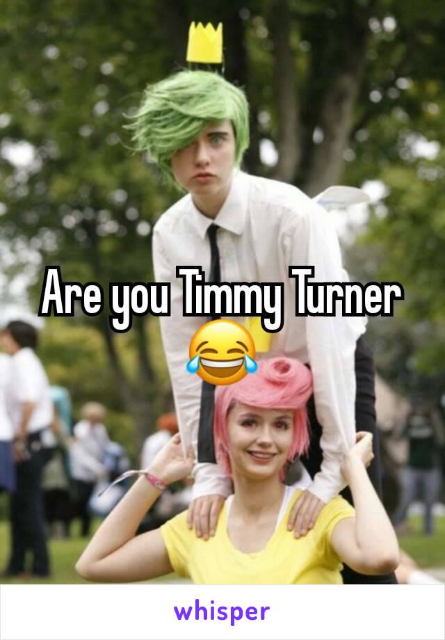 Are you Timmy Turner 😂