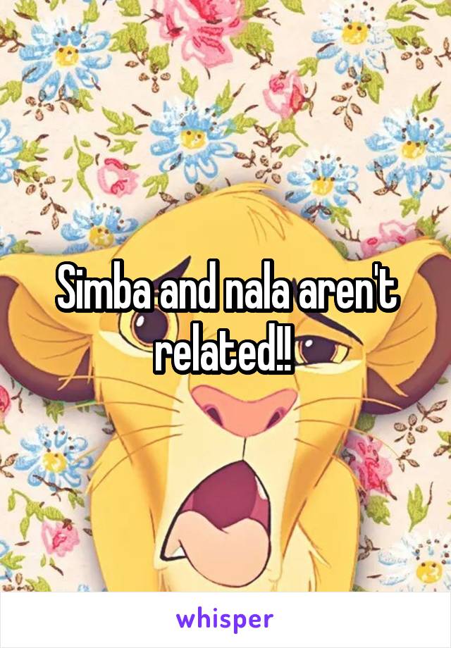 Simba and nala aren't related!! 