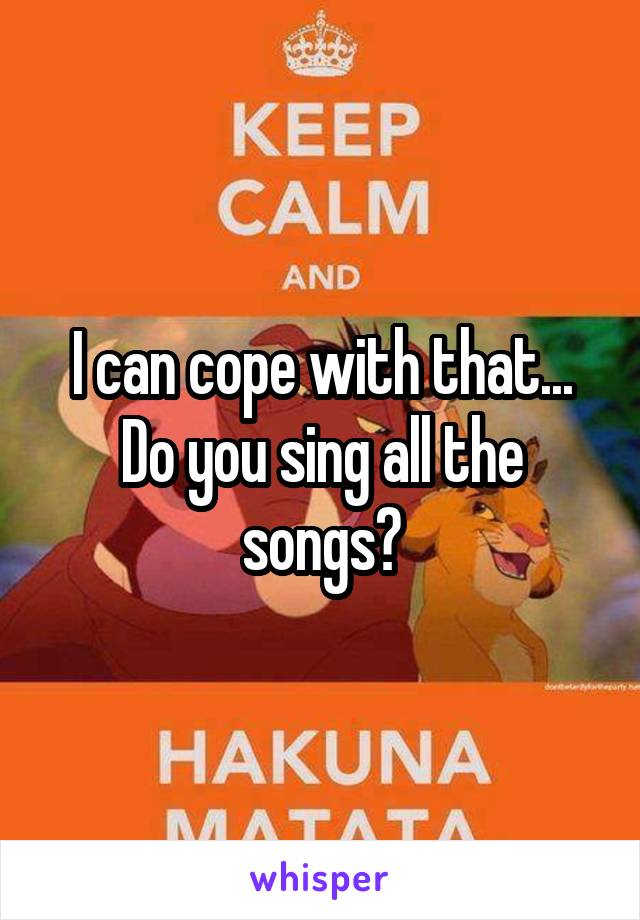 I can cope with that...
Do you sing all the songs?