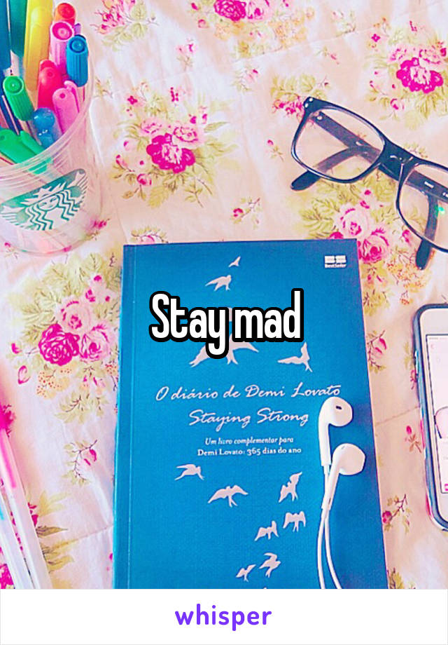 Stay mad