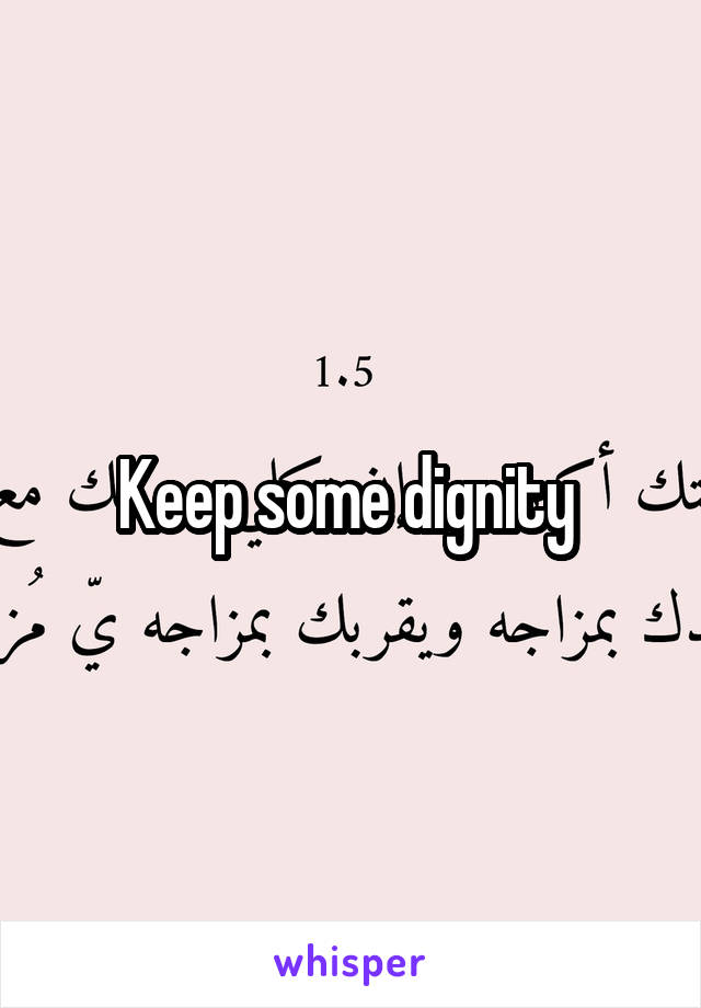 Keep some dignity 