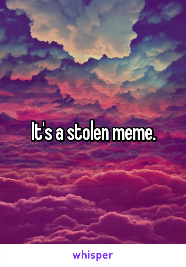 It's a stolen meme.