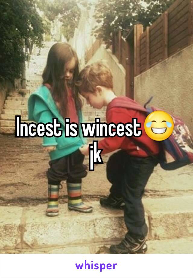 Incest is wincest😂 jk