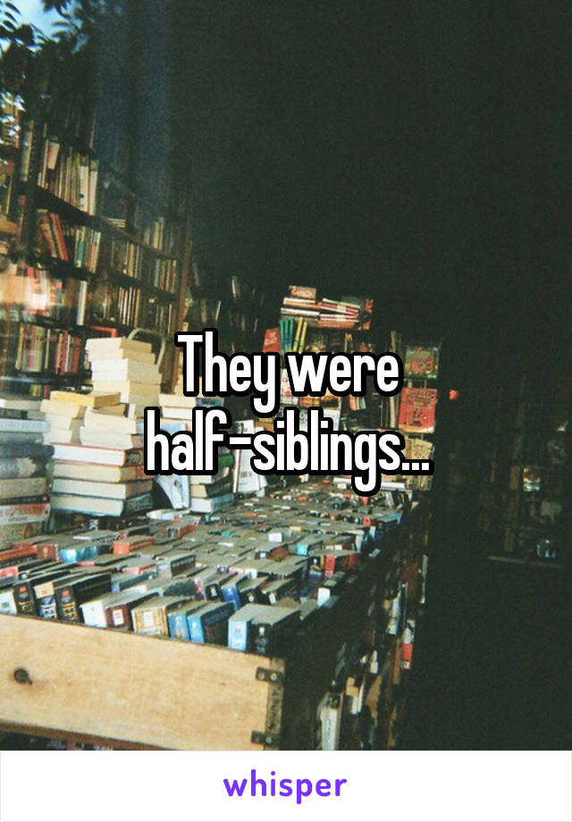 They were half-siblings...