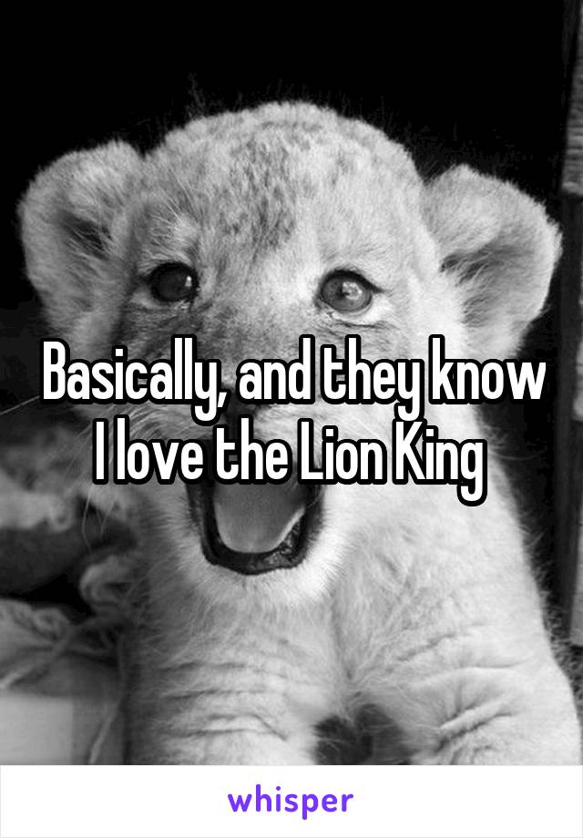 Basically, and they know I love the Lion King 