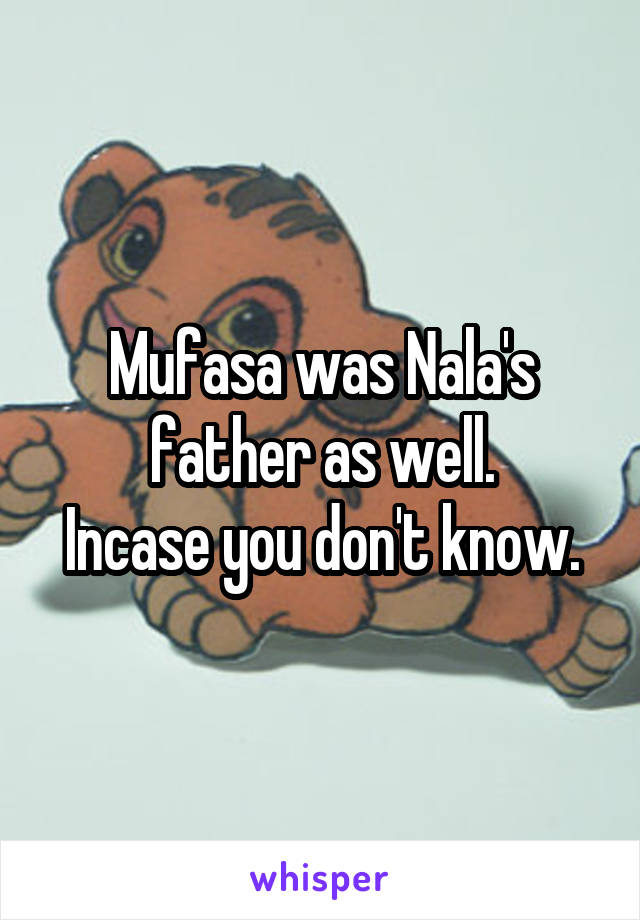 Mufasa was Nala's father as well.
Incase you don't know.