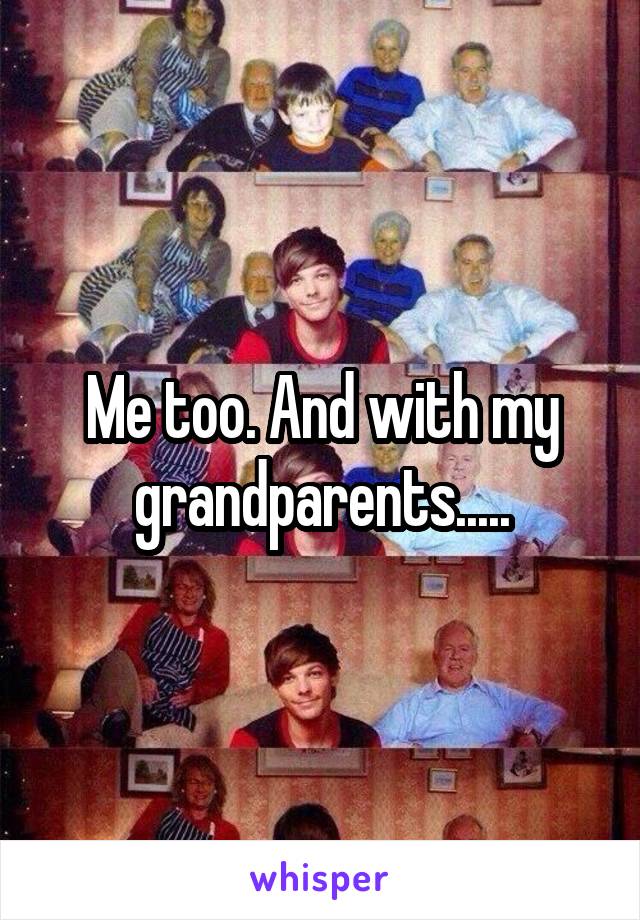 Me too. And with my grandparents.....