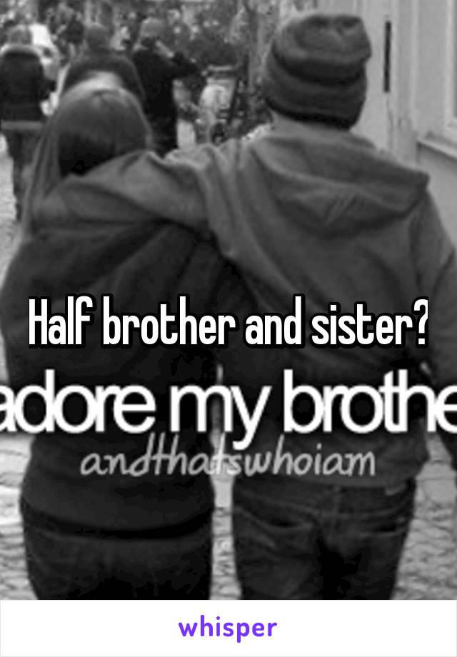 Half brother and sister?