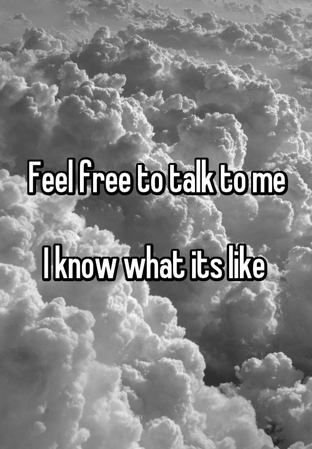 feel-free-to-talk-to-me-i-know-what-its-like