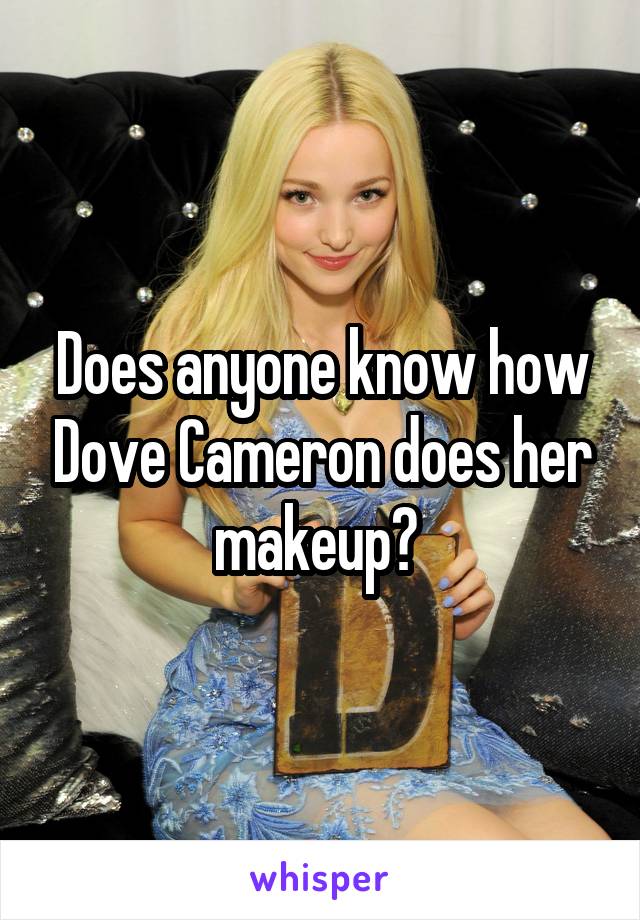 Does anyone know how Dove Cameron does her makeup? 