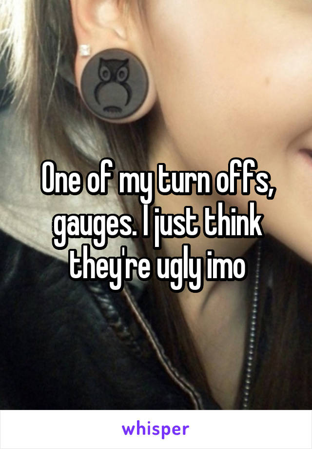 One of my turn offs, gauges. I just think they're ugly imo