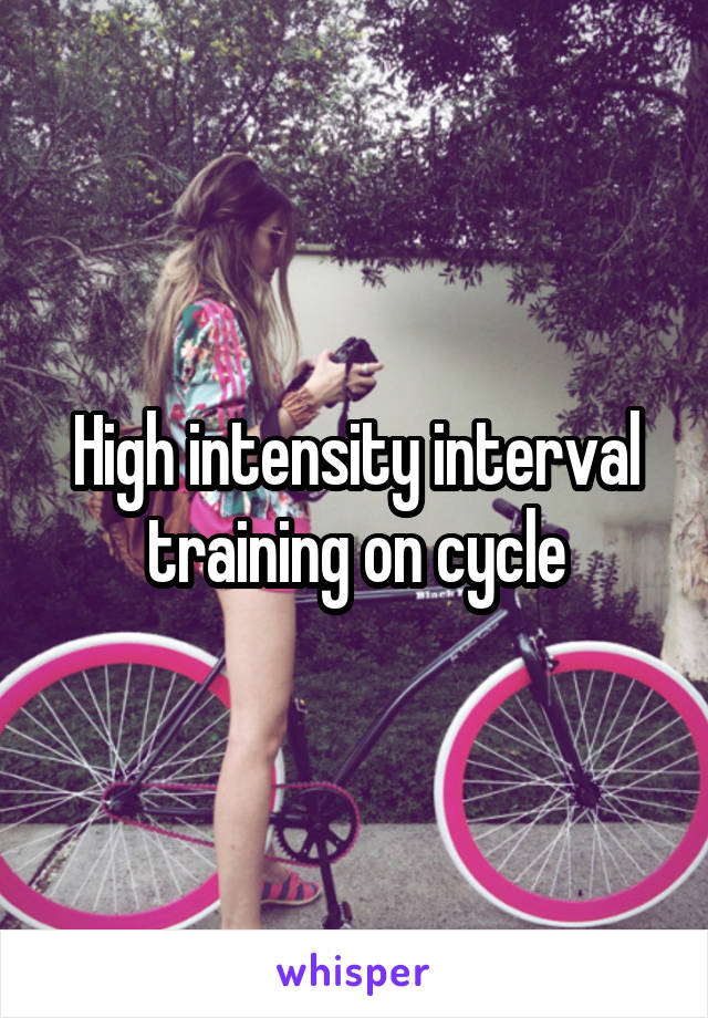 High intensity interval training on cycle