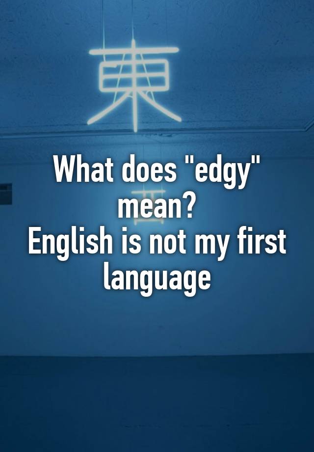 what-does-edgy-mean-english-is-not-my-first-language