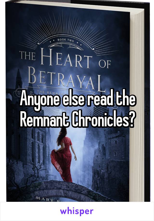 Anyone else read the Remnant Chronicles?