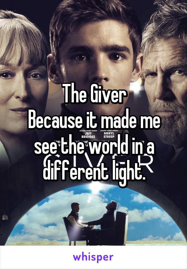 The Giver
Because it made me see the world in a different light.