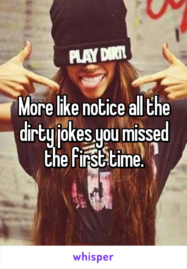 More like notice all the dirty jokes you missed the first time.