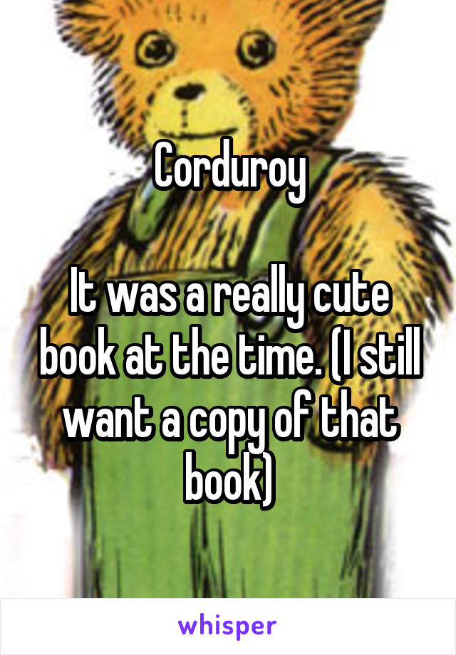 Corduroy

It was a really cute book at the time. (I still want a copy of that book)