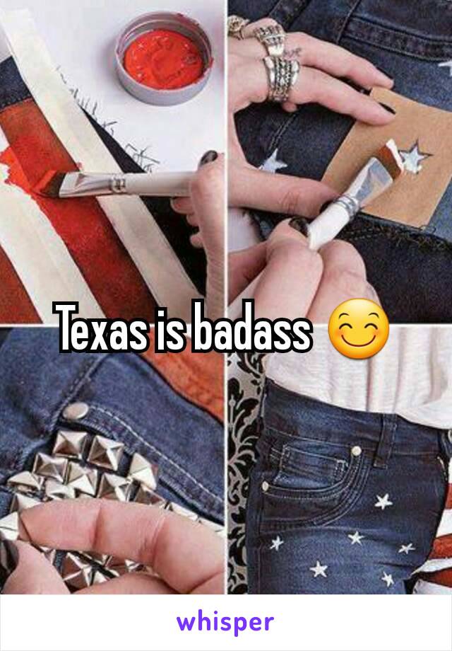 Texas is badass 😊