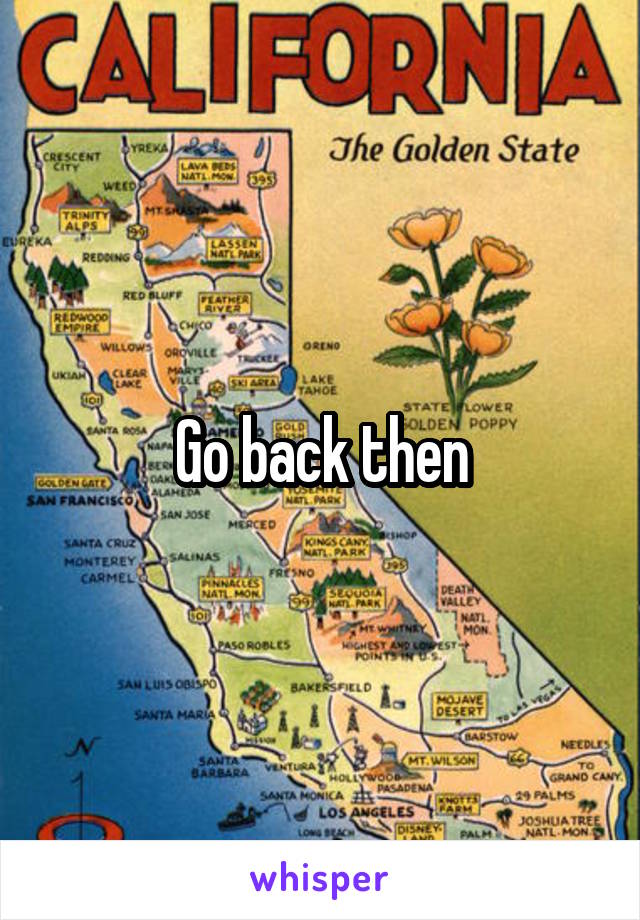 Go back then