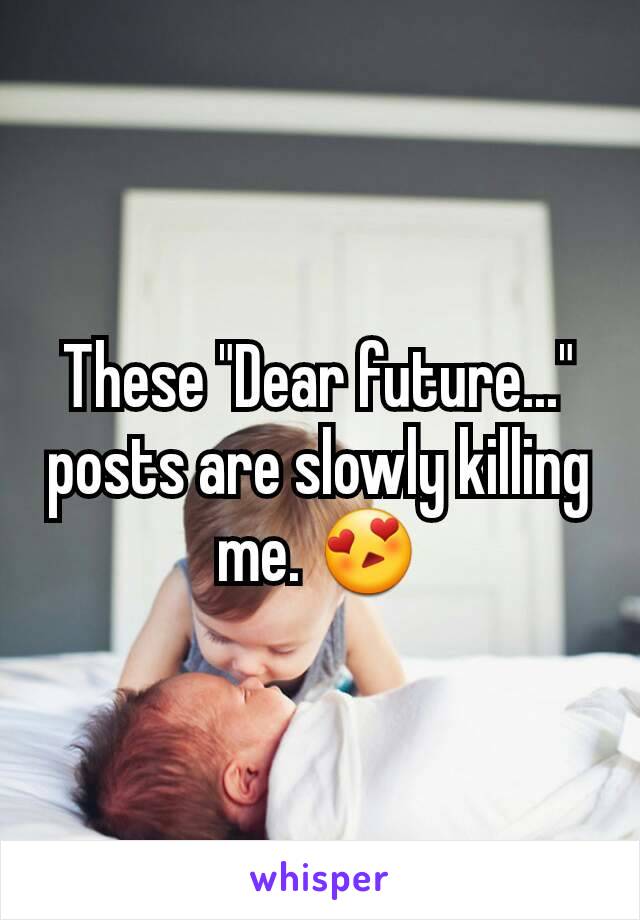 These "Dear future..." posts are slowly killing me. 😍