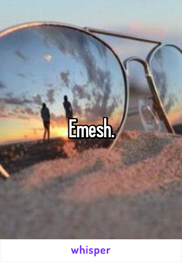 Emesh.