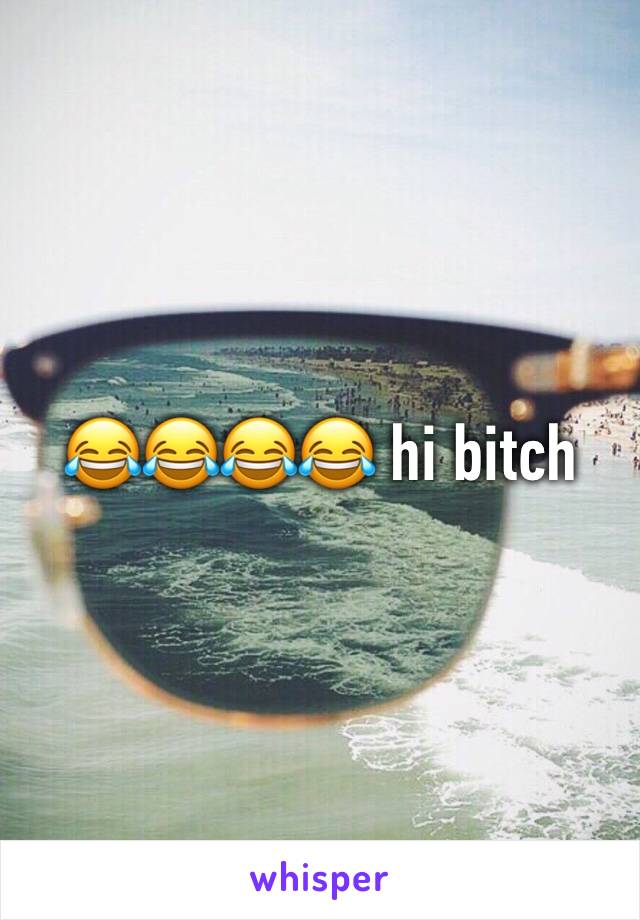 😂😂😂😂 hi bitch