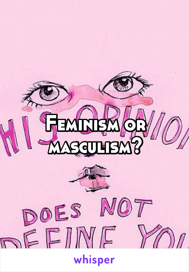 Feminism or masculism?