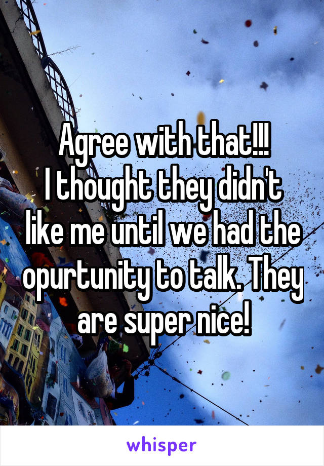 Agree with that!!!
I thought they didn't like me until we had the opurtunity to talk. They are super nice!