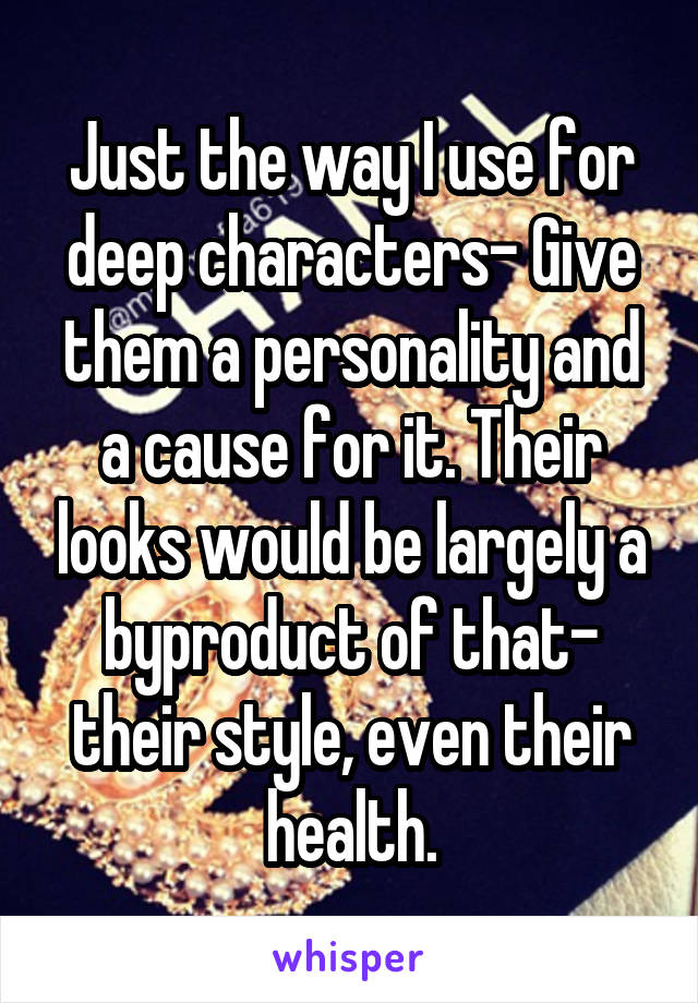 Just the way I use for deep characters- Give them a personality and a cause for it. Their looks would be largely a byproduct of that- their style, even their health.