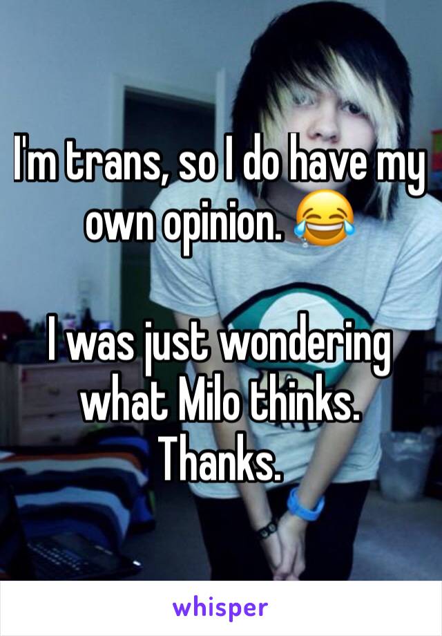 I'm trans, so I do have my own opinion. 😂

I was just wondering what Milo thinks.
Thanks.