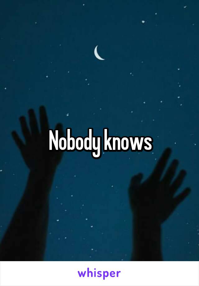 Nobody knows