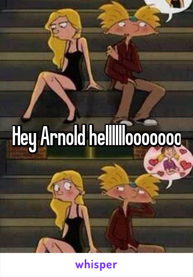 Hey Arnold hellllllooooooo