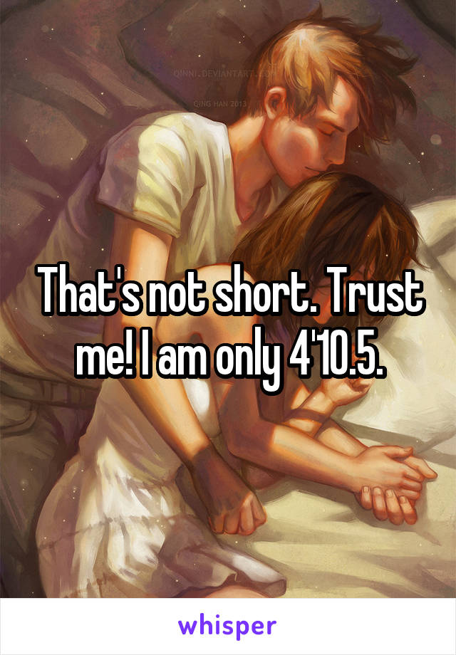 That's not short. Trust me! I am only 4'10.5.