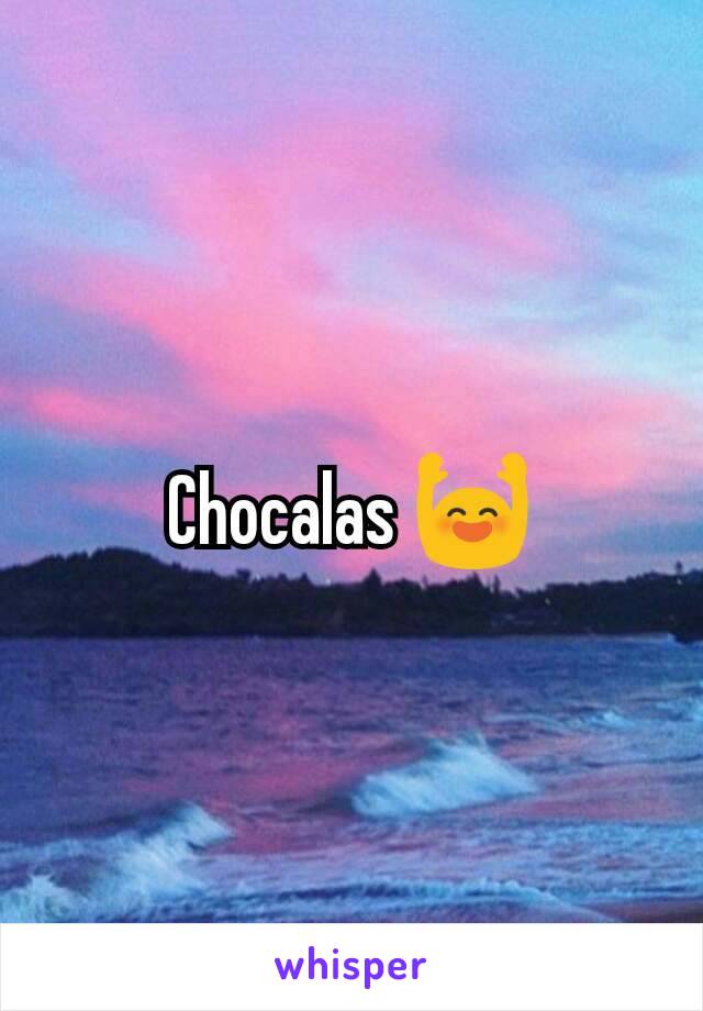 Chocalas 🙌