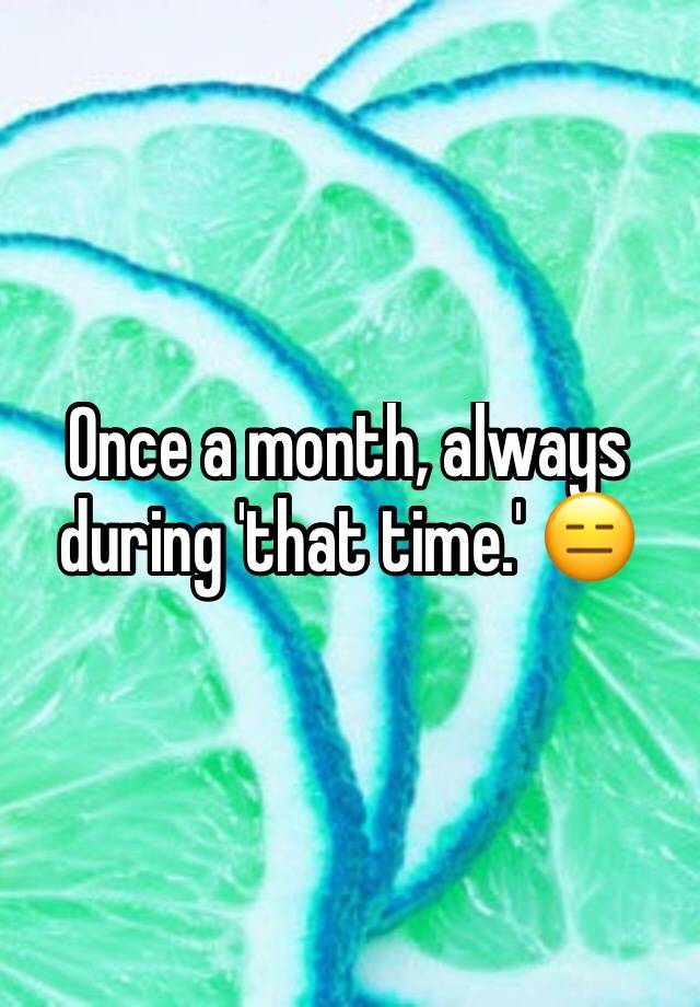 once-a-month-always-during-that-time