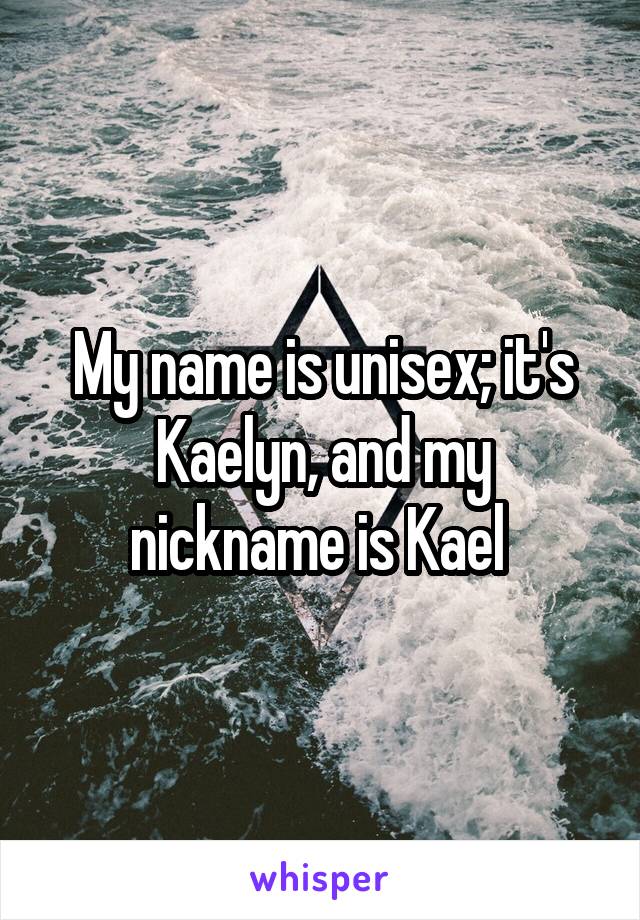 My name is unisex; it's Kaelyn, and my nickname is Kael 