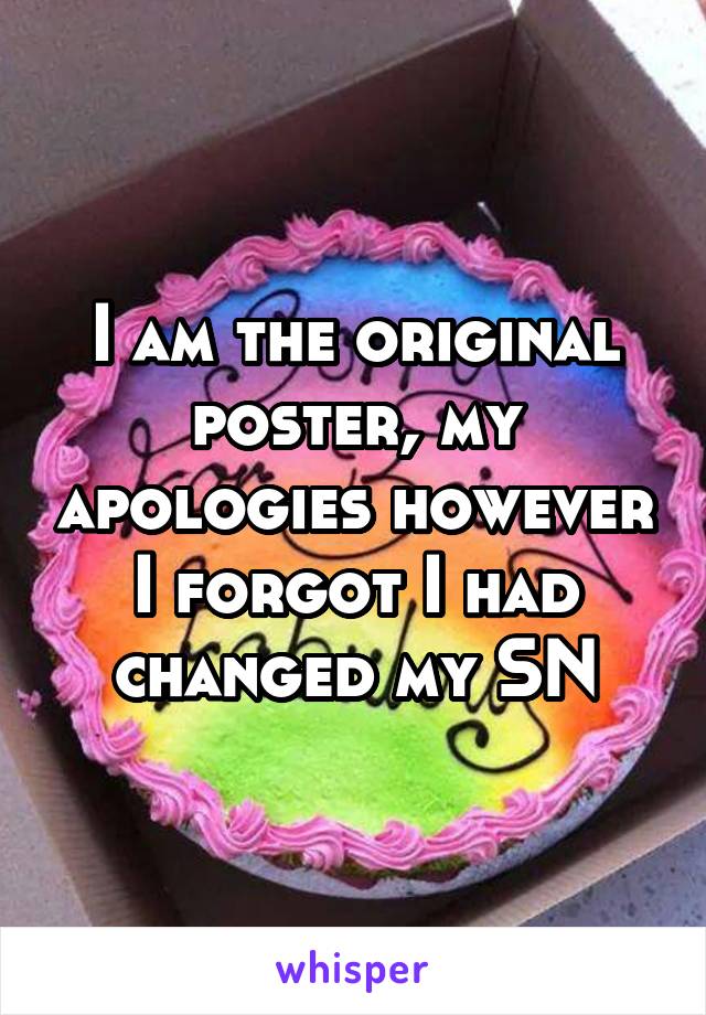 I am the original poster, my apologies however I forgot I had changed my SN