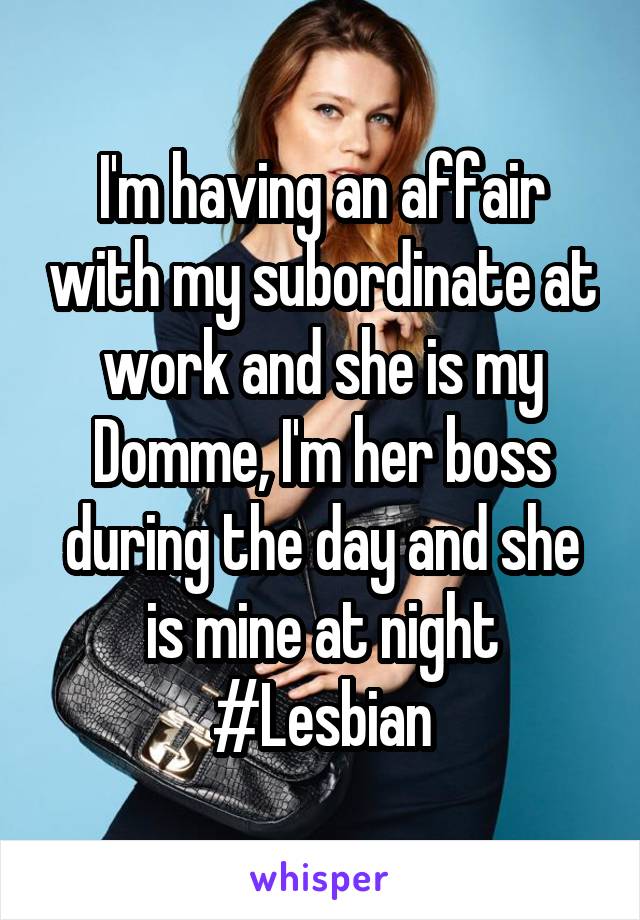 I'm having an affair with my subordinate at work and she is my Domme, I'm her boss during the day and she is mine at night #Lesbian