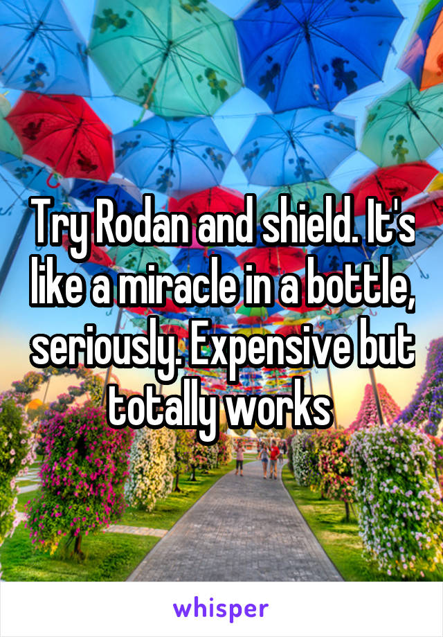 Try Rodan and shield. It's like a miracle in a bottle, seriously. Expensive but totally works 