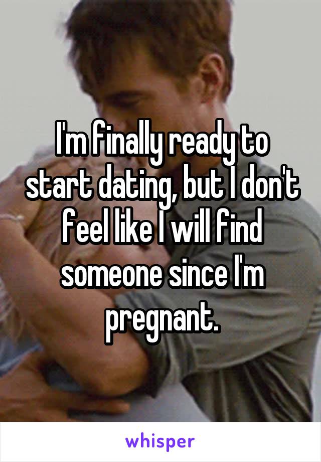 I'm finally ready to start dating, but I don't feel like I will find someone since I'm pregnant.