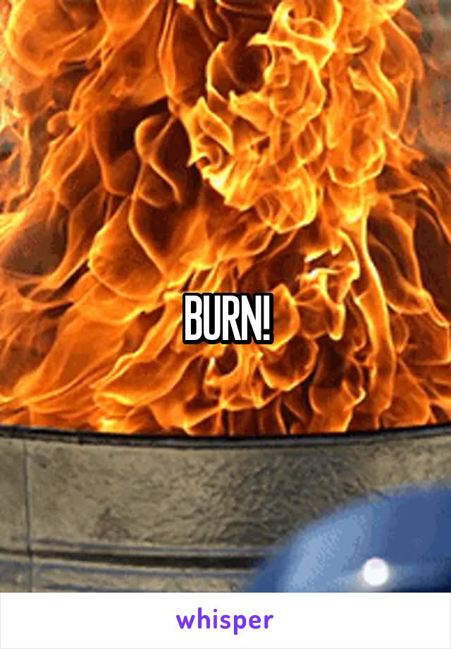 BURN!