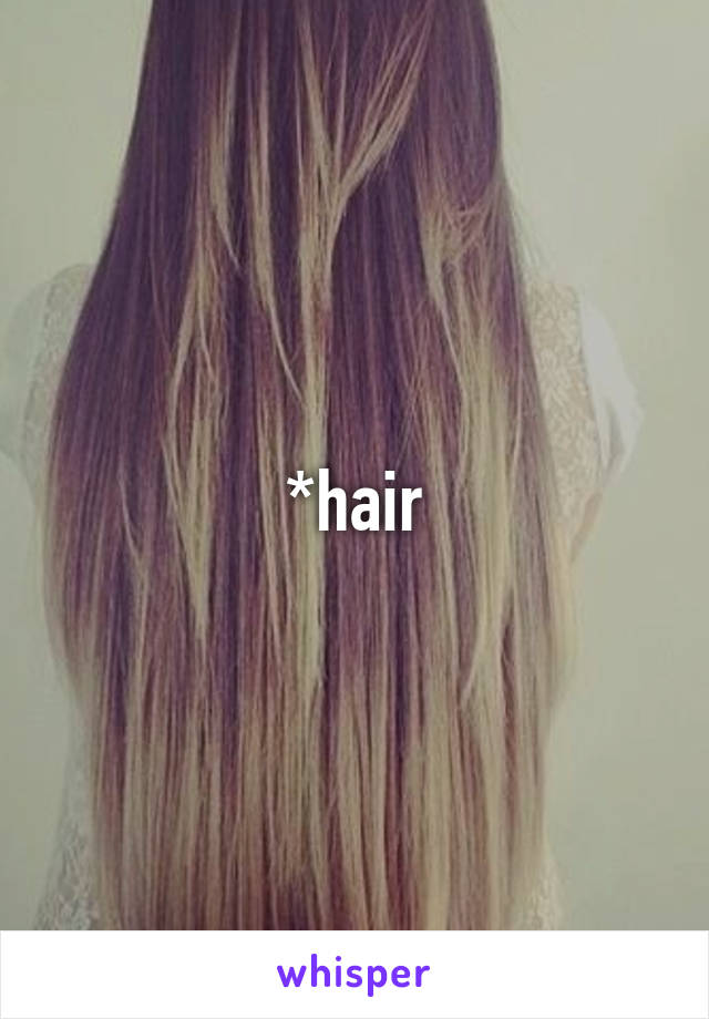 *hair