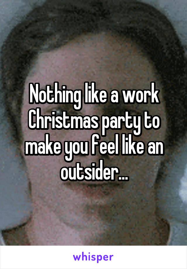 Nothing like a work Christmas party to make you feel like an outsider...