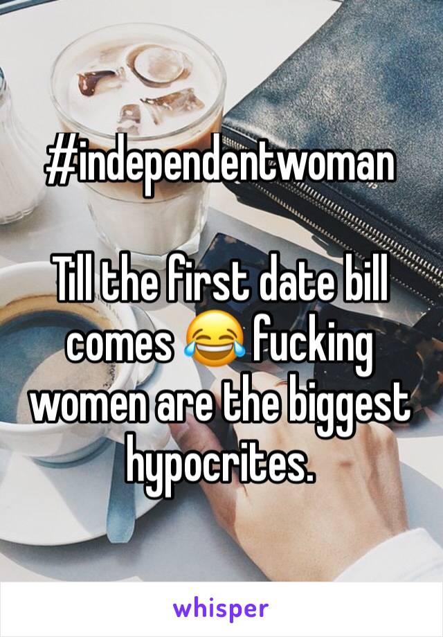 #independentwoman

Till the first date bill comes 😂 fucking women are the biggest hypocrites.