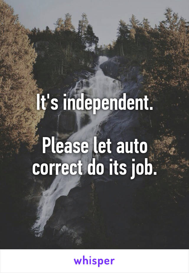 It's independent.

Please let auto correct do its job.