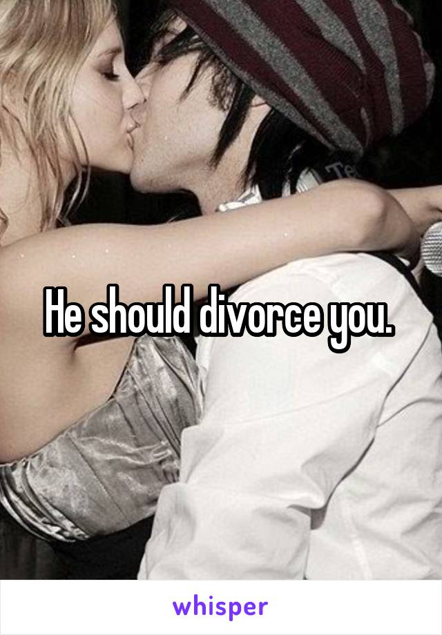 He should divorce you. 