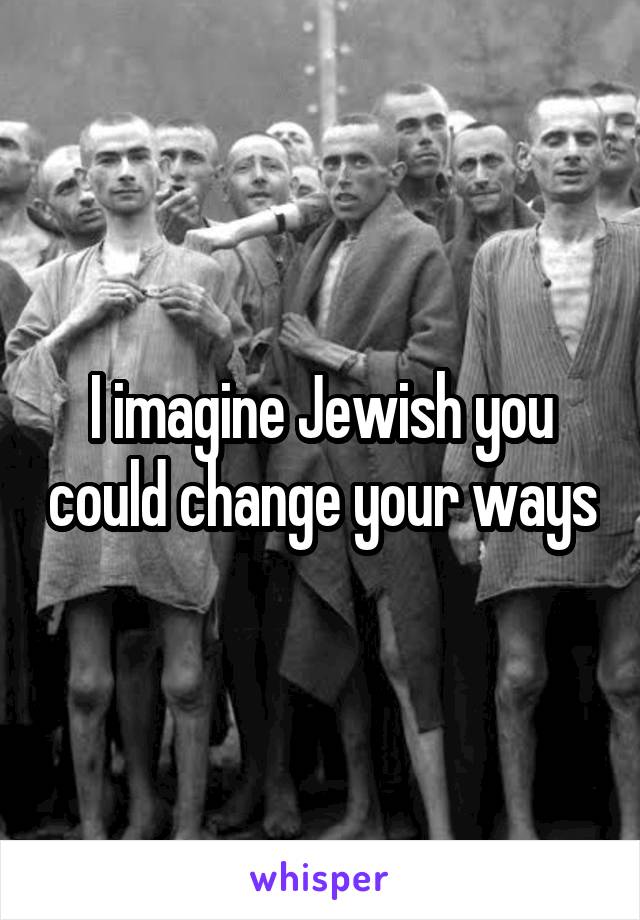 I imagine Jewish you could change your ways