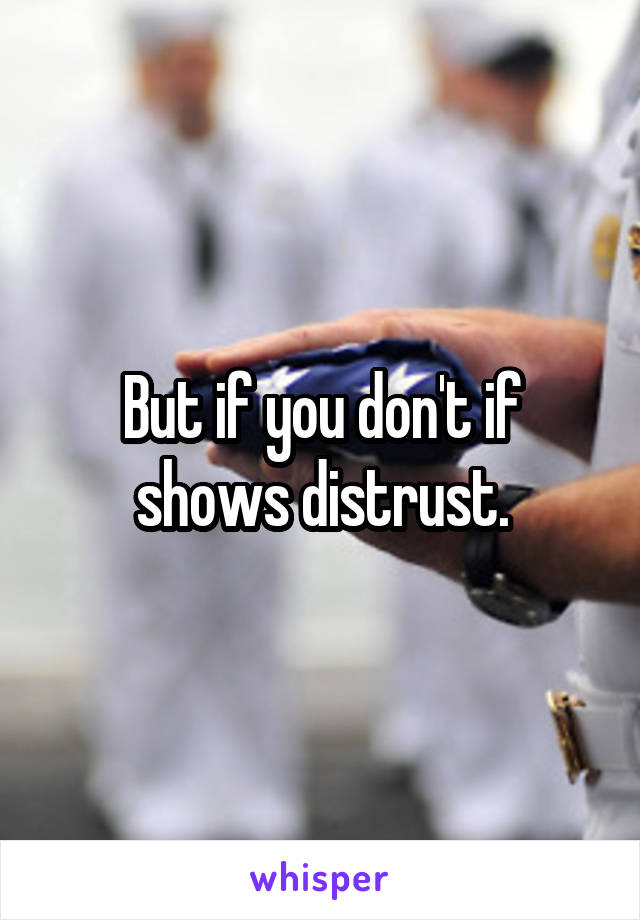 But if you don't if shows distrust.